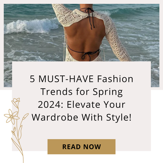 5 MUST-HAVE Fashion Trends for Spring 2024: Elevate Your Wardrobe With Style!